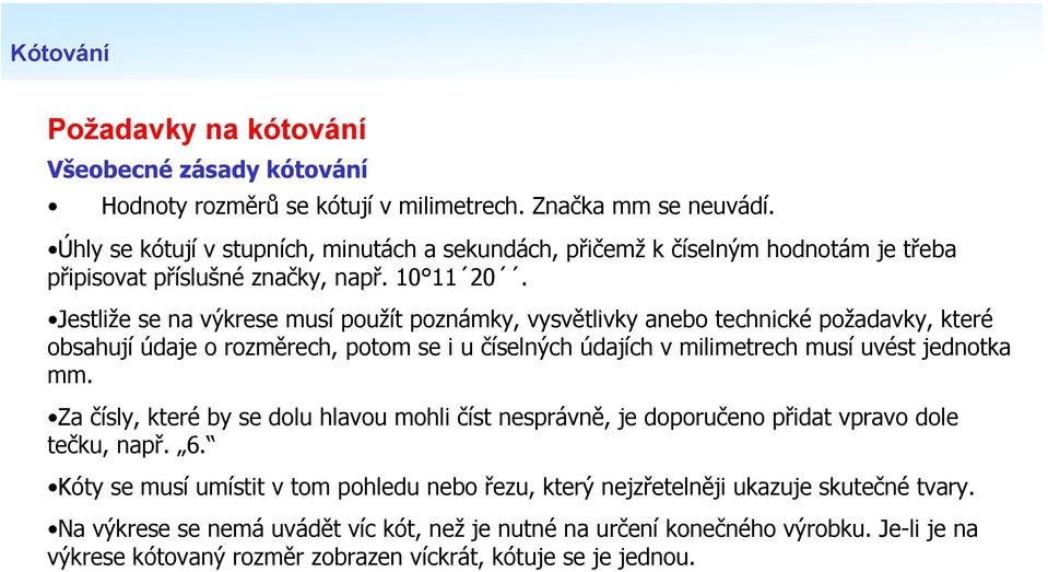 Jestliže se na výkrese musí použít poznámky, vysvětlivky anebo technické požadavky, které obsahují údaje o rozměrech, potom se i u číselných údajích v milimetrech musí uvést jednotka mm.