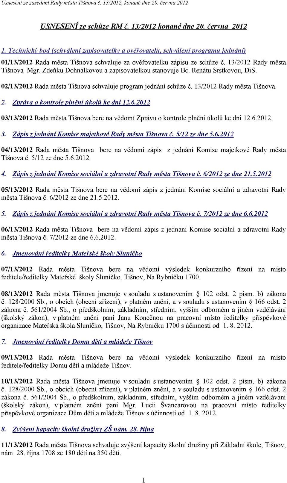 Zdeňku Dohnálkovou a zapisovatelkou stanovuje Bc. Renátu Srstkovou, DiS. 02/13/2012 Rada města Tišnova schvaluje program jednání schůze č. 13/2012 Rady města Tišnova. 2.