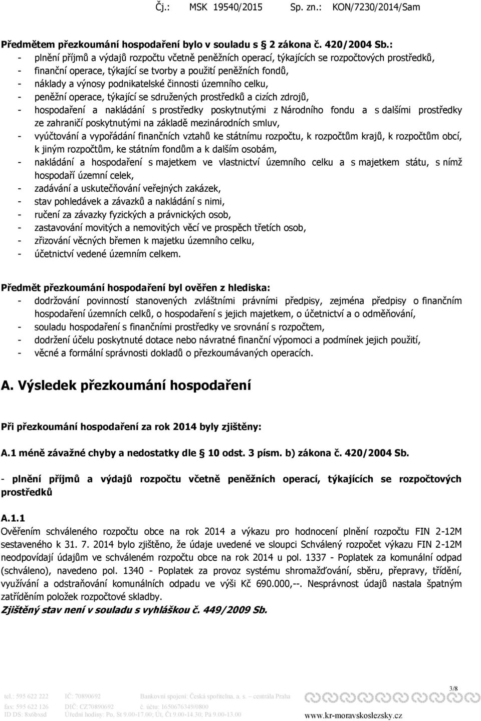 činnosti územního celku, - peněžní operace, týkající se sdružených prostředků a cizích zdrojů, - hospodaření a nakládání s prostředky poskytnutými z Národního fondu a s dalšími prostředky ze