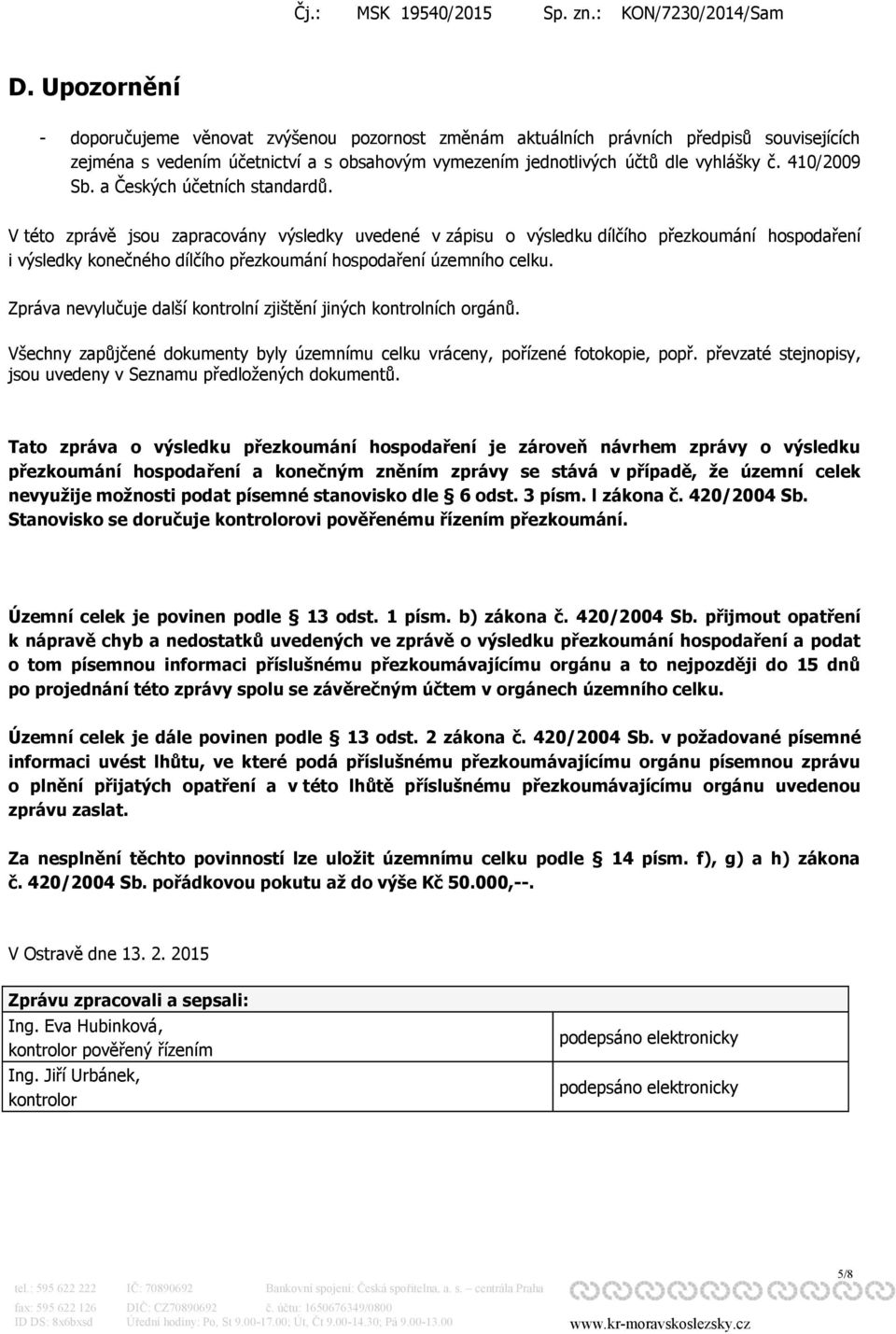 V této zprávě jsou zapracovány výsledky uvedené v zápisu o výsledku dílčího přezkoumání hospodaření i výsledky konečného dílčího přezkoumání hospodaření územního celku.