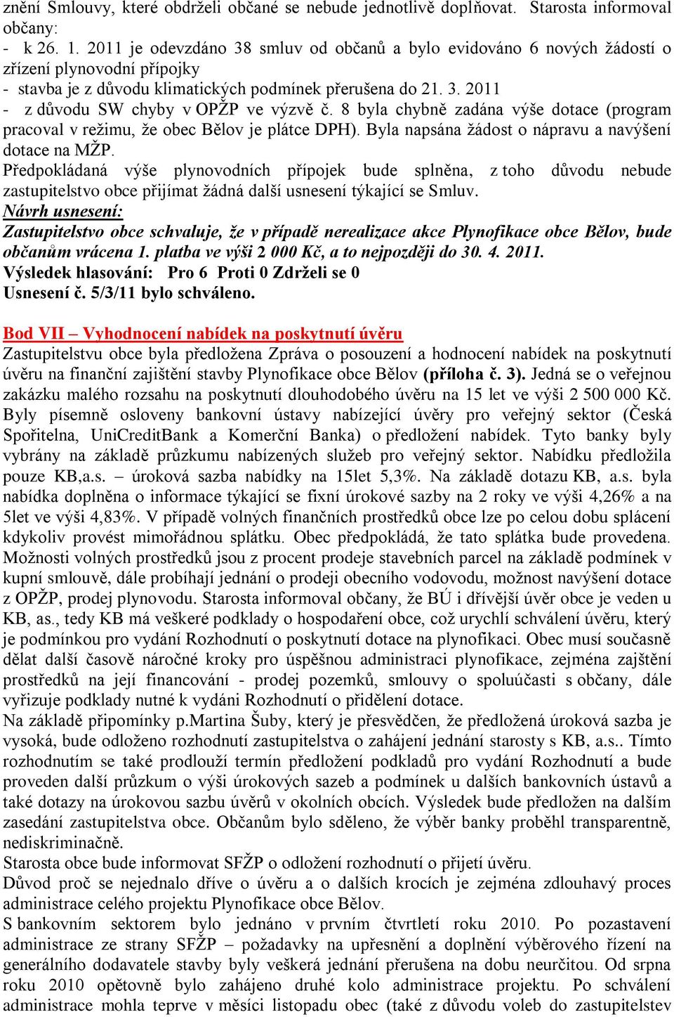 8 byla chybně zadána výše dotace (program pracoval v reţimu, ţe obec Bělov je plátce DPH). Byla napsána ţádost o nápravu a navýšení dotace na MŢP.