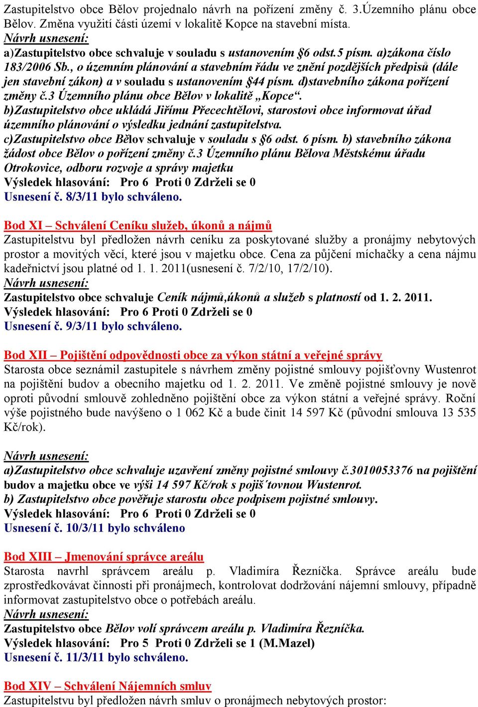 , o územním plánování a stavebním řádu ve znění pozdějších předpisů (dále jen stavební zákon) a v souladu s ustanovením 44 písm. d)stavebního zákona pořízení změny č.