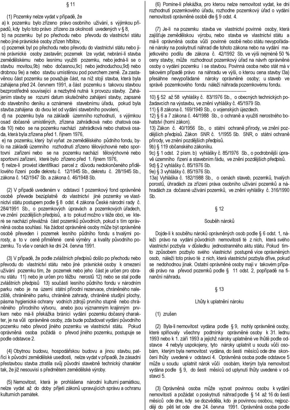 nebrání-li stavba zemědělskému nebo lesnímu využití pozemku, nebo jedná-li se o stavbu movitou,9b) nebo dočasnou,9c) nebo jednoduchou,9d) nebo drobnou 9e) a nebo stavbu umístěnou pod povrchem země.