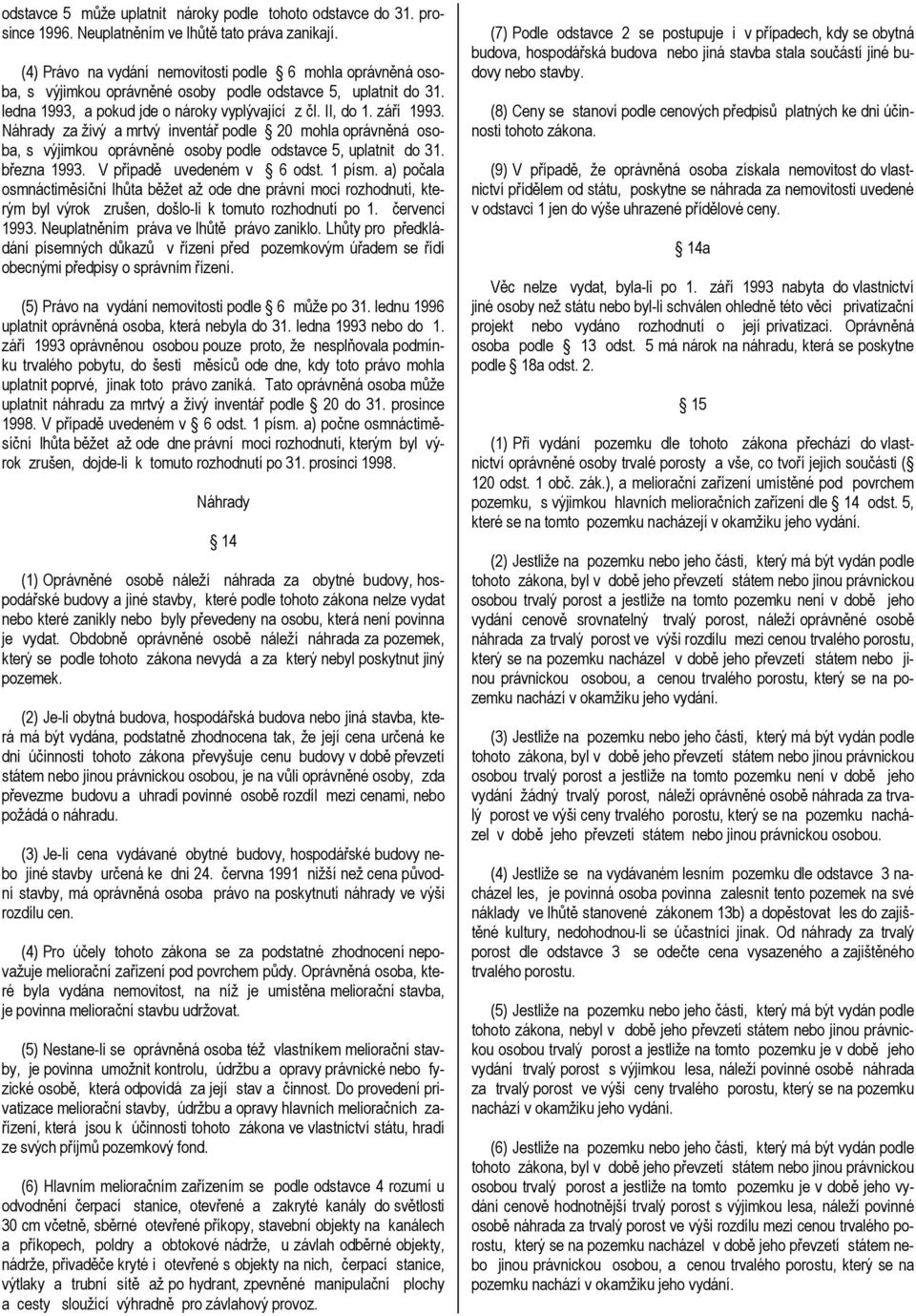 Náhrady za živý a mrtvý inventář podle 20 mohla oprávněná osoba, s výjimkou oprávněné osoby podle odstavce 5, uplatnit do 31. března 1993. V případě uvedeném v 6 odst. 1 písm.