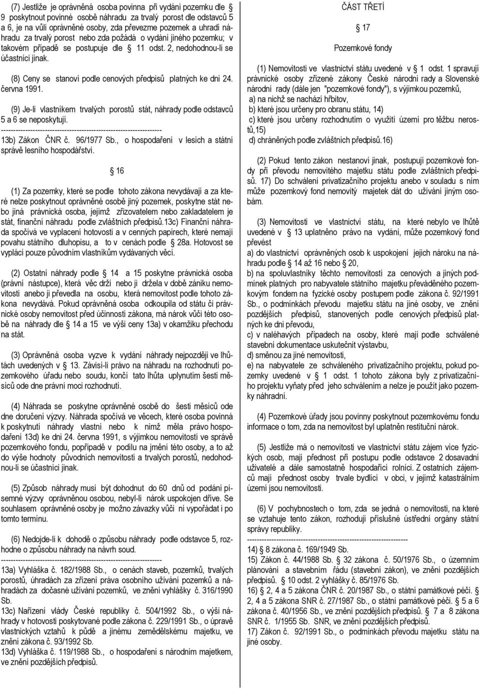 (8) Ceny se stanoví podle cenových předpisů platných ke dni 24. června 1991. (9) Je-li vlastníkem trvalých porostů stát, náhrady podle odstavců 5 a 6 se neposkytují. 13b) Zákon ČNR č. 96/1977 Sb.