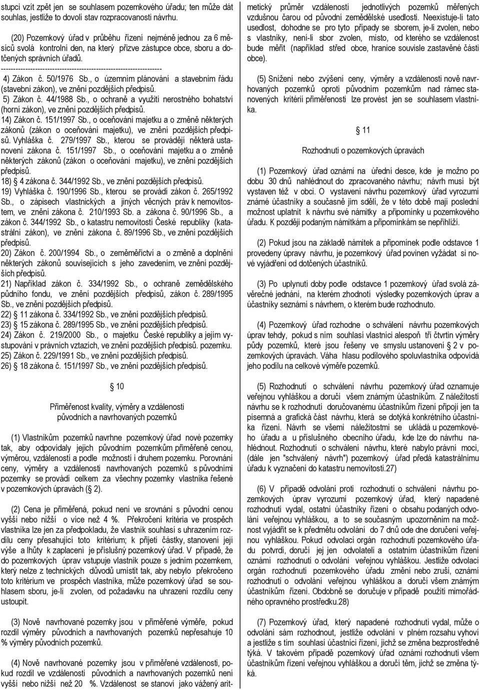 , o územním plánování a stavebním řádu (stavební zákon), ve znění pozdějších předpisů. 5) Zákon č. 44/1988 Sb., o ochraně a využití nerostného bohatství (horní zákon), ve znění pozdějších předpisů.