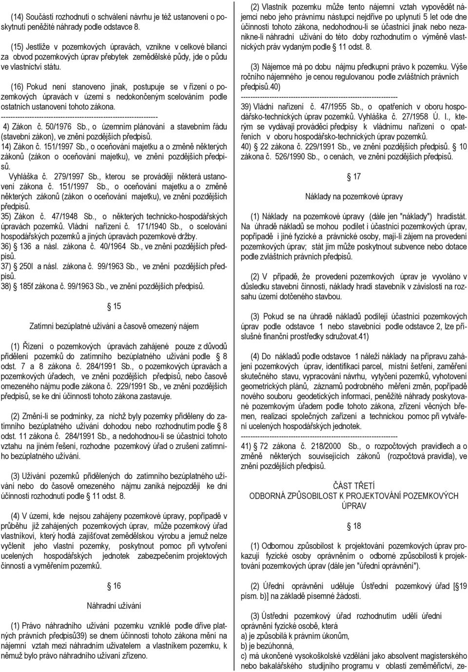 (16) Pokud není stanoveno jinak, postupuje se v řízení o pozemkových úpravách v území s nedokončeným scelováním podle ostatních ustanovení tohoto zákona. 4) Zákon č. 50/1976 Sb.