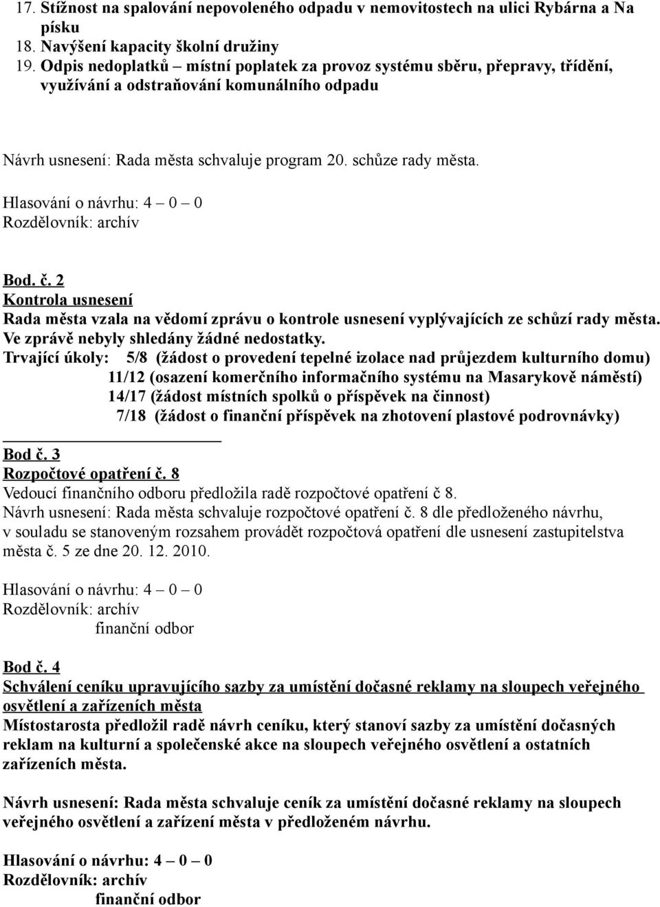 2 Kontrola usnesení Rada města vzala na vědomí zprávu o kontrole usnesení vyplývajících ze schůzí rady města. Ve zprávě nebyly shledány žádné nedostatky.