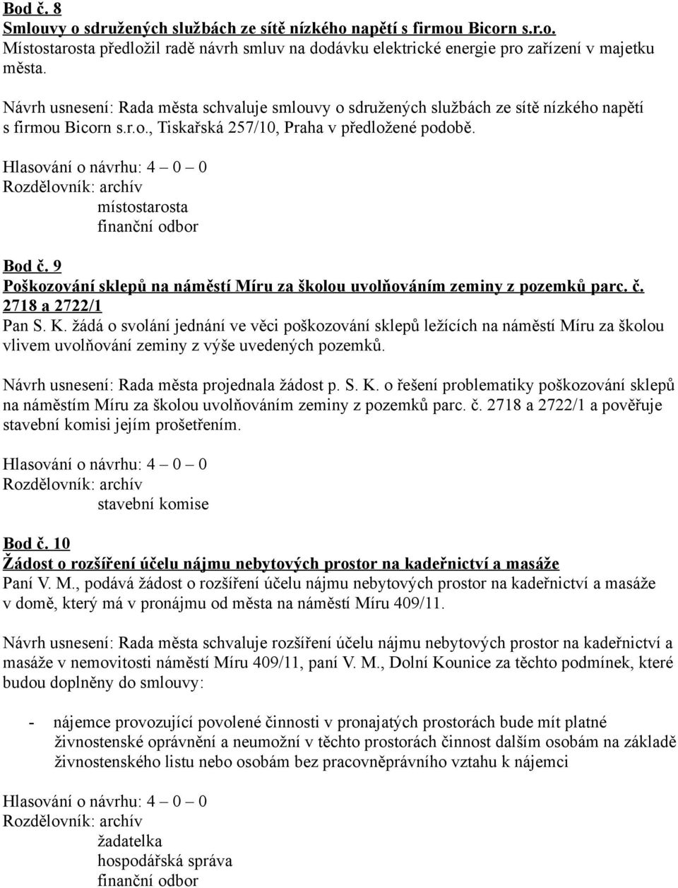 9 Poškozování sklepů na náměstí Míru za školou uvolňováním zeminy z pozemků parc. č. 2718 a 2722/1 Pan S. K.