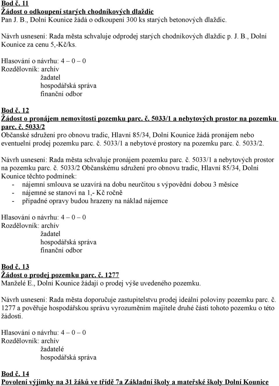 č. 5033/2 Občanské sdružení pro obnovu tradic, Hlavní 85/34, Dolní Kounice žádá pronájem nebo eventuelní prodej pozemku parc. č. 5033/1 a nebytové prostory na pozemku parc. č. 5033/2. Návrh usnesení: Rada města schvaluje pronájem pozemku parc.