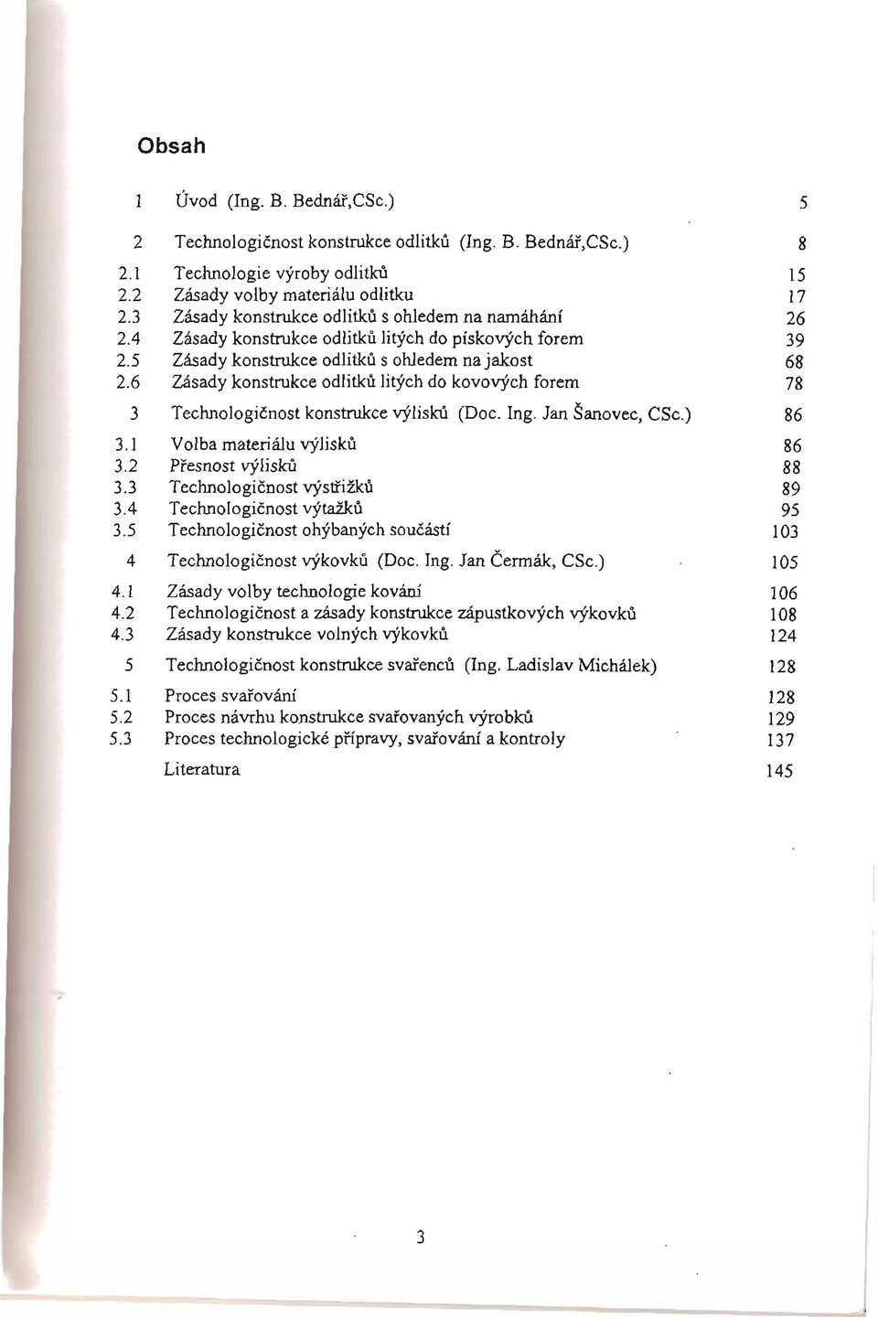 6 Zásady konstrukce odlitku litých do kovových forem 78 3 Technologicnost konstrukce výlisku (Doc. Ing. Jan Šanovec, CSc.) 86 3.1 Volba materiálu výlisku 86 3.2 Presnost výlisku 88 3.