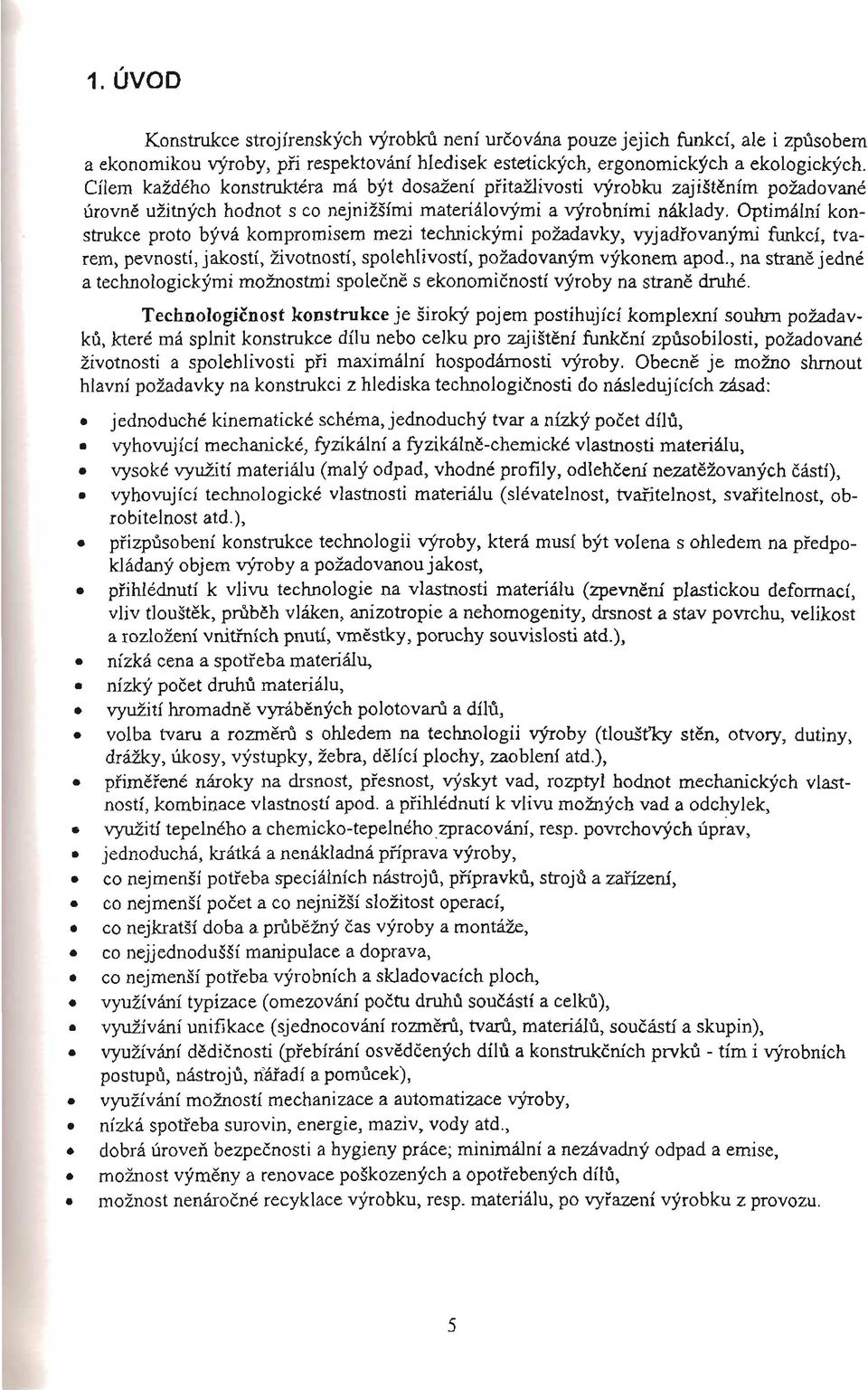 Optimální konstrukce proto bývá kompromisem mezi technickými požadavky, vyjadrovanými funkcí, tvarem, pevností, jakostí, životností, spolehlivostí, požadovaným výkonem apod.