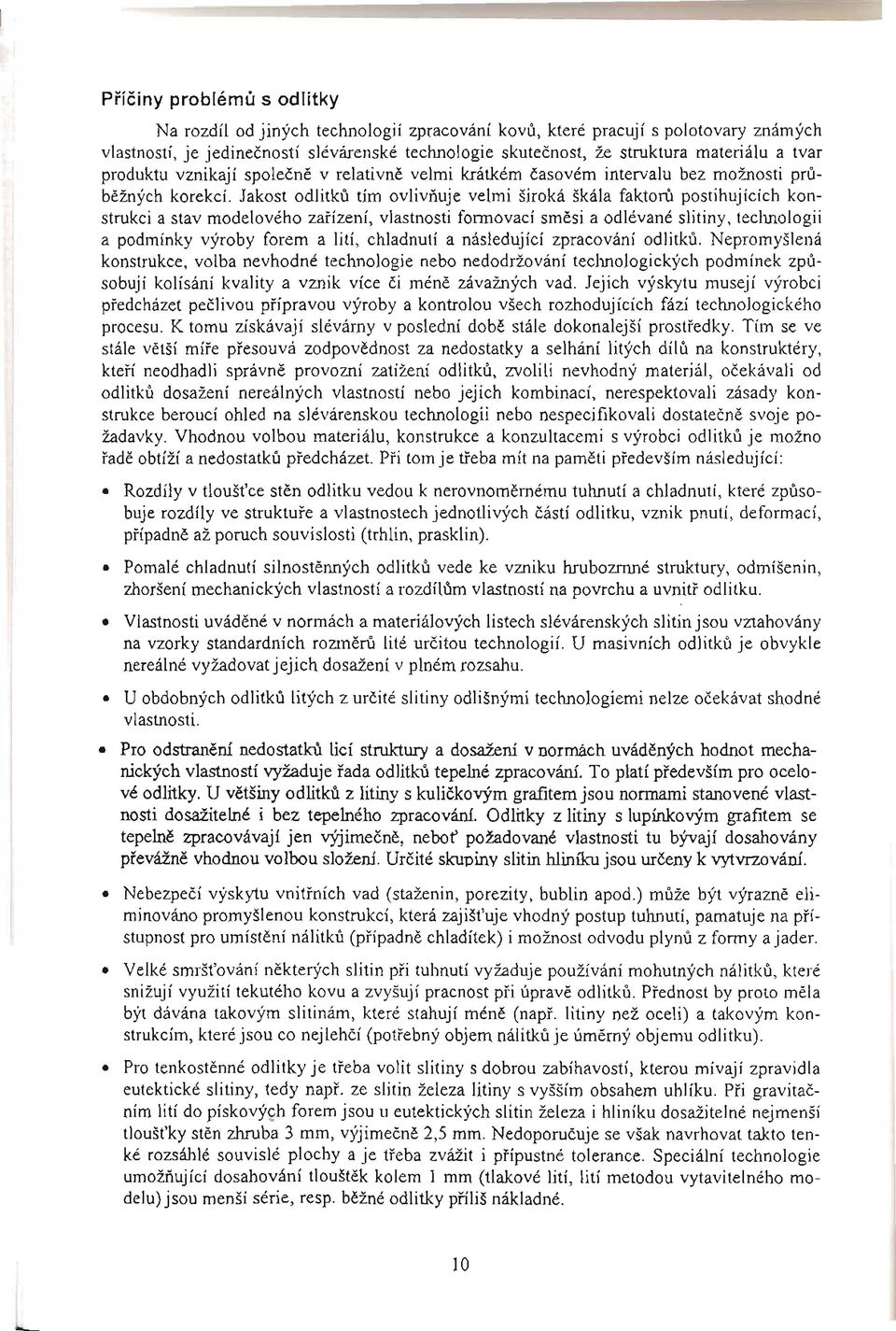 Jakost odlitku tím ovlivnuje velmi široká škála faktoru postihujících konstrukci a stav modelového zarízení, vlastnosti formovací smesi a odlévané slitiny, technologii a podmínky výroby forem a lití,