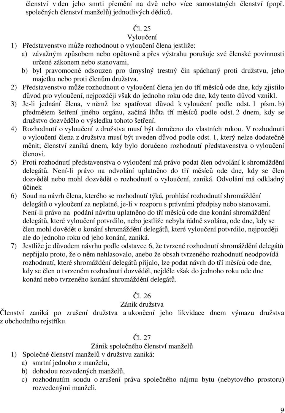 pravomocně odsouzen pro úmyslný trestný čin spáchaný proti družstvu, jeho majetku nebo proti členům družstva.