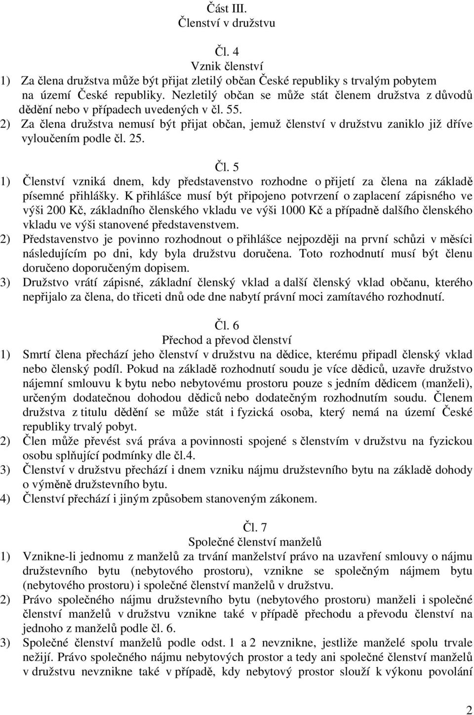 2) Za člena družstva nemusí být přijat občan, jemuž členství v družstvu zaniklo již dříve vyloučením podle čl. 25. Čl.