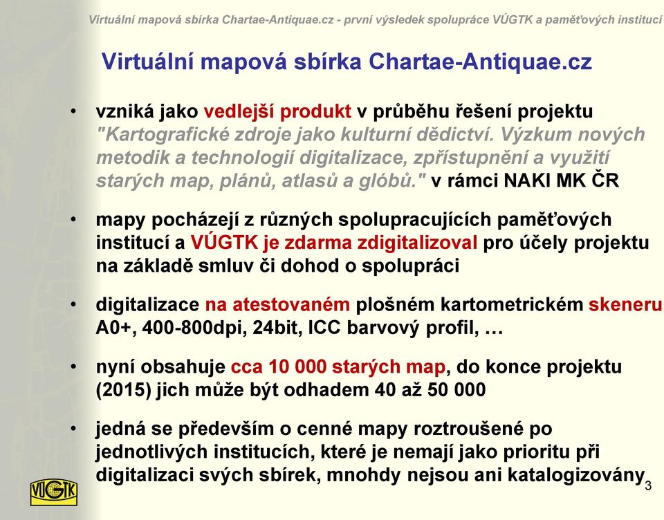 " v rámci NAKI MK ČR mapy pocházejí z různých spolupracujících paměťových institucí a VÚGTK je zdarma zdigitalizoval pro účely projektu na základě smluv či dohod o spolupráci digitalizace na