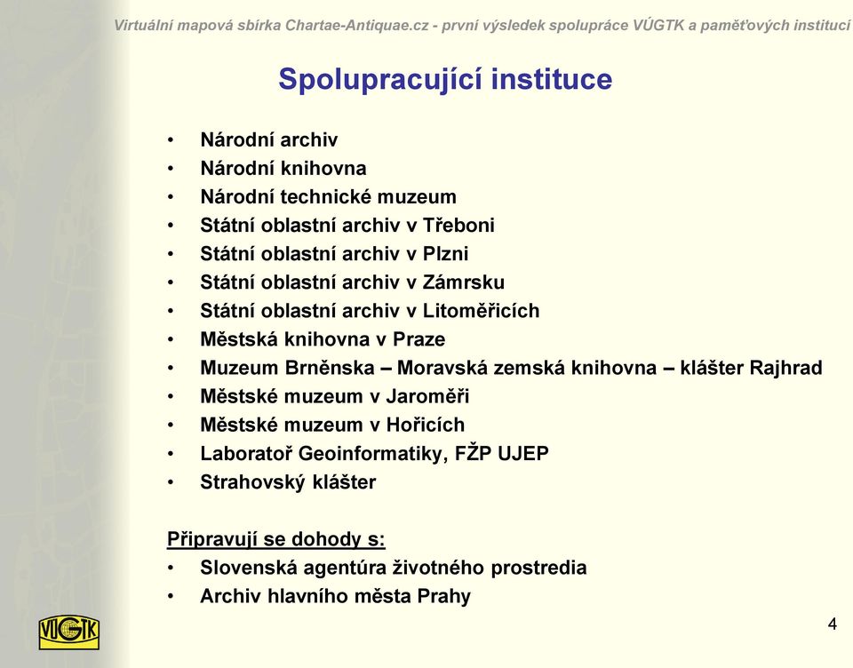 Muzeum Brněnska Moravská zemská knihovna klášter Rajhrad Městské muzeum v Jaroměři Městské muzeum v Hořicích Laboratoř