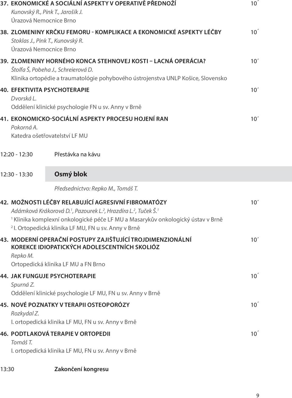 Klinika ortopédie a traumatológie pohybového ústrojenstva UNLP Košice, Slovensko 40. EFEKTIVITA PSYCHOTERAPIE 10 Dvorská L. Oddělení klinické psychologie FN u sv. Anny v Brně 41.