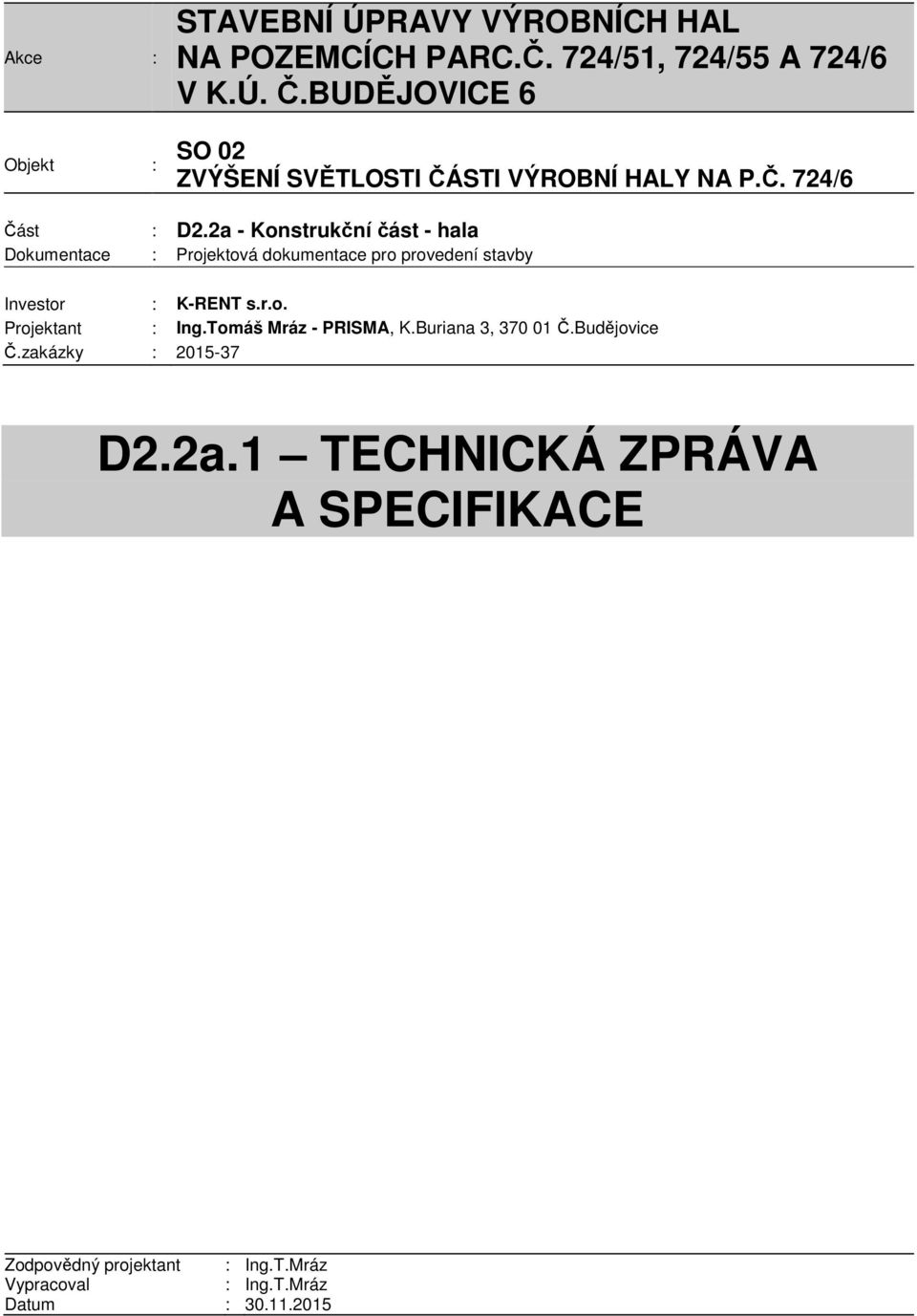 2a - Konstrukční část - hala Dokumentace : Projektová dokumentace pro provedení stavby Investor : K-RENT s.r.o. Projektant : Ing.