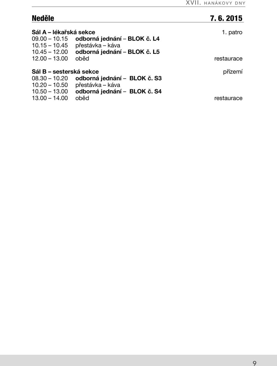 00 odborná jednání BLOK č. L5 12.00 13.00 oběd restaurace Sál B sesterská sekce přízemí 08.