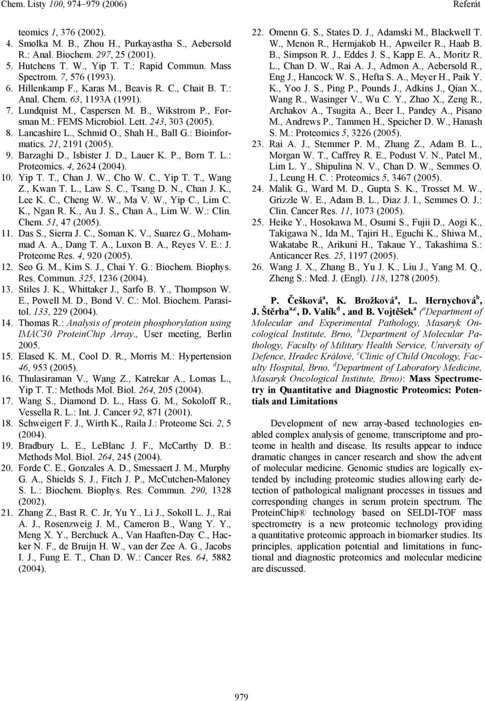 , Shah H., Ball G.: Bioinformatics. 21, 2191 (2005). 9. Barzaghi D., Isbister J. D., Lauer K. P., Born T. L.: Proteomics. 4, 2624 (2004). 10. Yip T. T., Chan J. W., Cho W. C., Yip T. T., Wang Z.