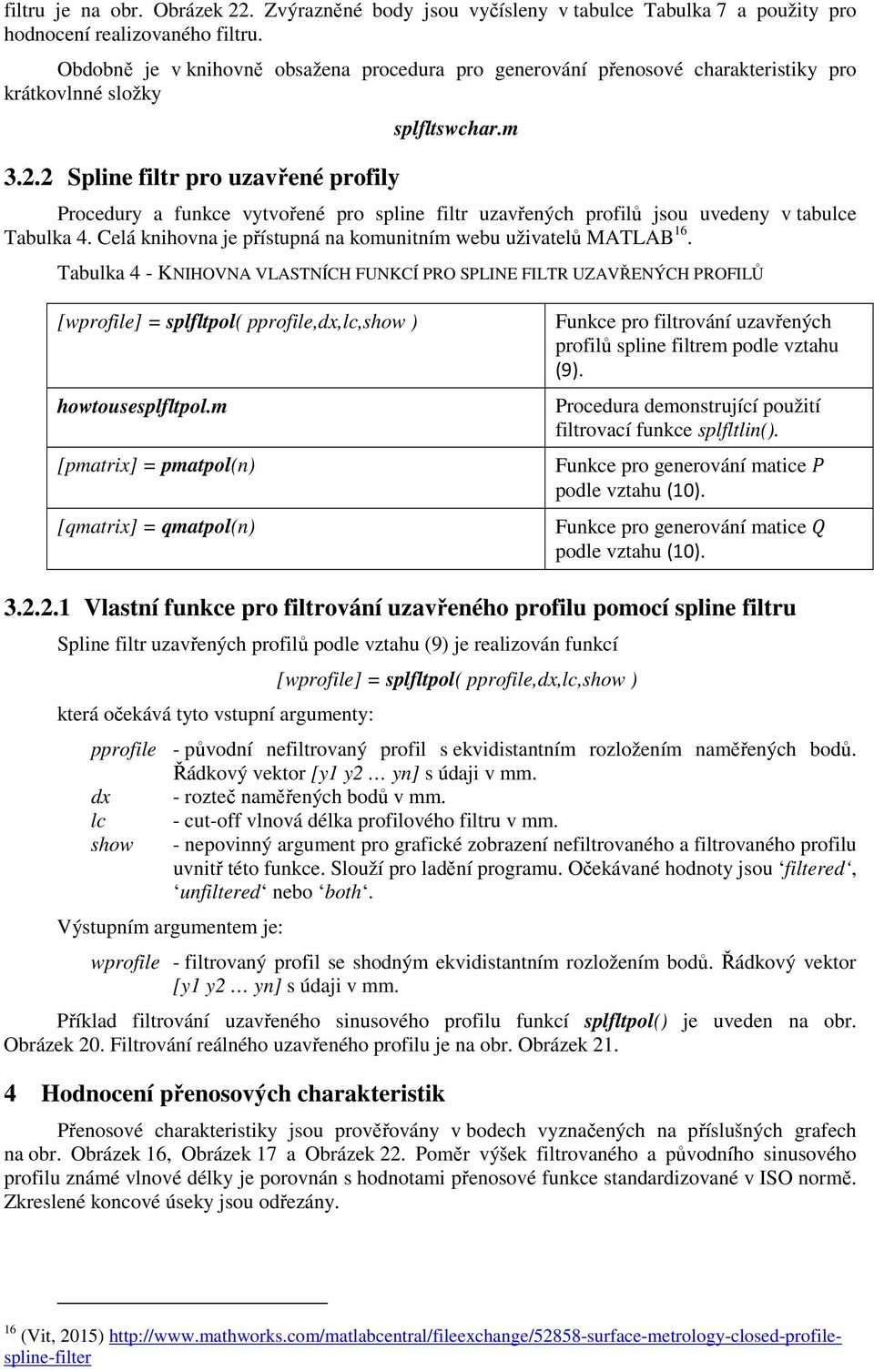 m Prcedury a funkce vytvřené pr pline filtr uzavřených prfilů ju uvedeny v tabulce Tabulka 4. Celá knihvna je přítupná na kmunitním webu uživatelů MATLAB 16.