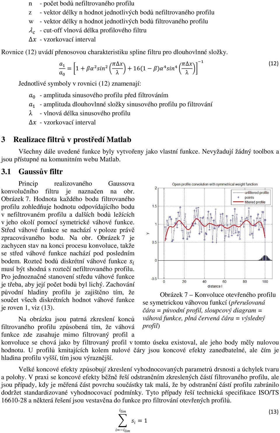 D 8 #} (12) Jedntlivé ymbly v rvnici (12) znamenají: 0 E - amplituda inuvéh prfilu před filtrváním 0 D - amplituda dluhvlnné lžky inuvéh prfilu p filtrvání 8 - vlnvá délka inuvéh prfilu - vzrkvací