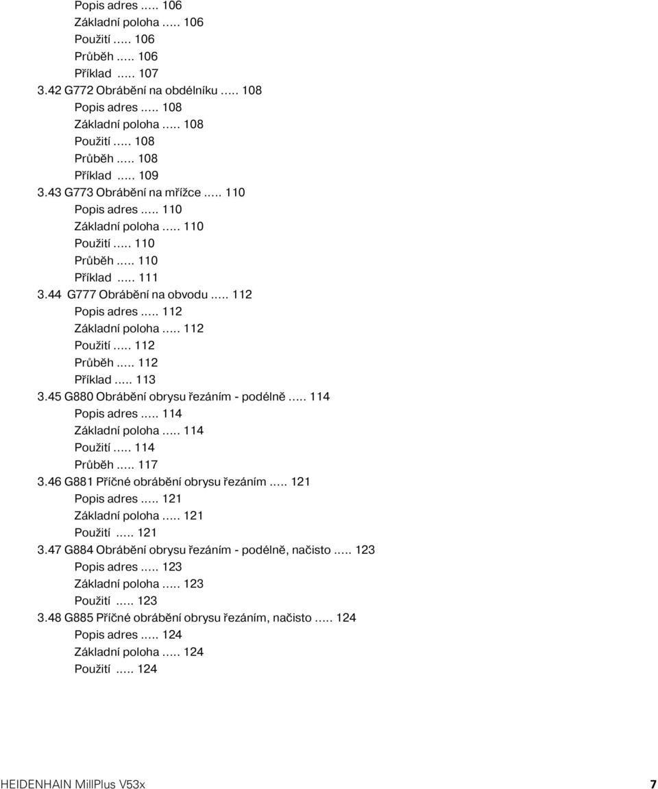 .. 112 Použit... 112 Průběh... 112 Př klad... 113 3.45 G880 Obráběn obrysu řezán m - podélně... 114 Popis adres... 114 Základn poloha... 114 Použit... 114 Průběh... 117 3.
