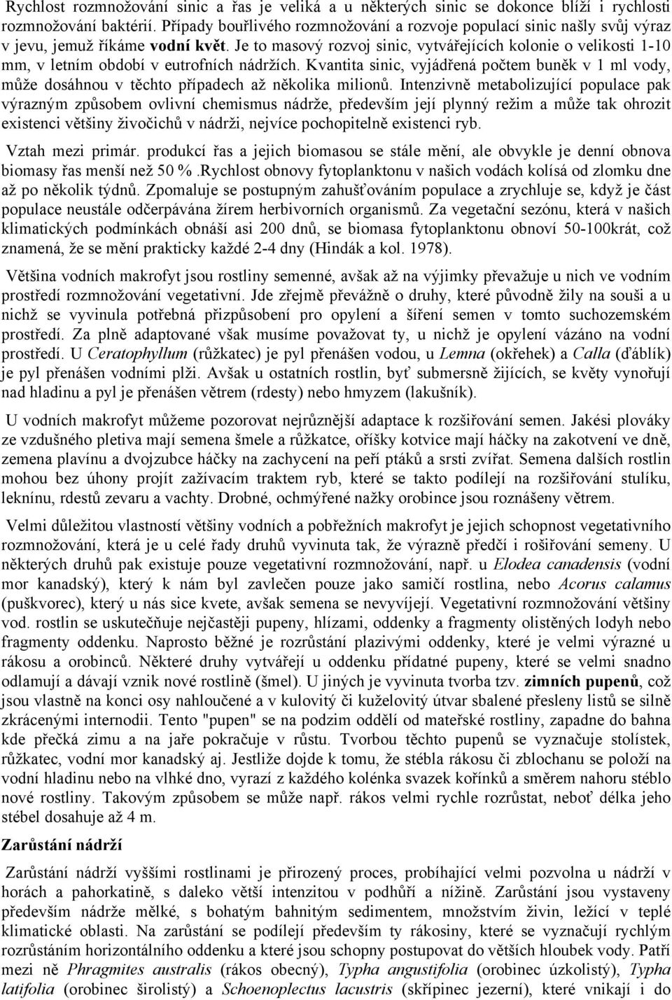 Je to masový rozvoj sinic, vytvářejících kolonie o velikosti 1-10 mm, v letním období v eutrofních nádržích.