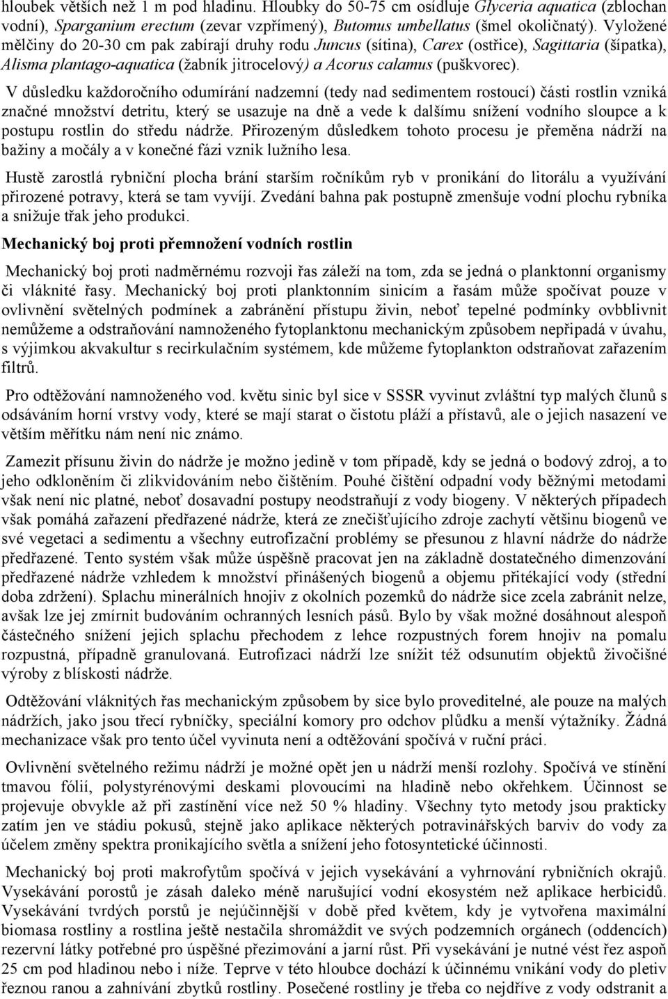 V důsledku každoročního odumírání nadzemní (tedy nad sedimentem rostoucí) části rostlin vzniká značné množství detritu, který se usazuje na dně a vede k dalšímu snížení vodního sloupce a k postupu