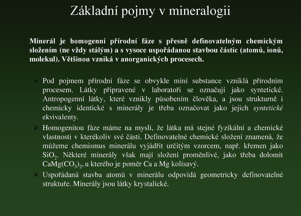 Antropogenní látky, které vznikly působením člověka, a jsou strukturně i chemicky identické s minerály je třeba označovat jako jejich syntetické ekvivalenty.