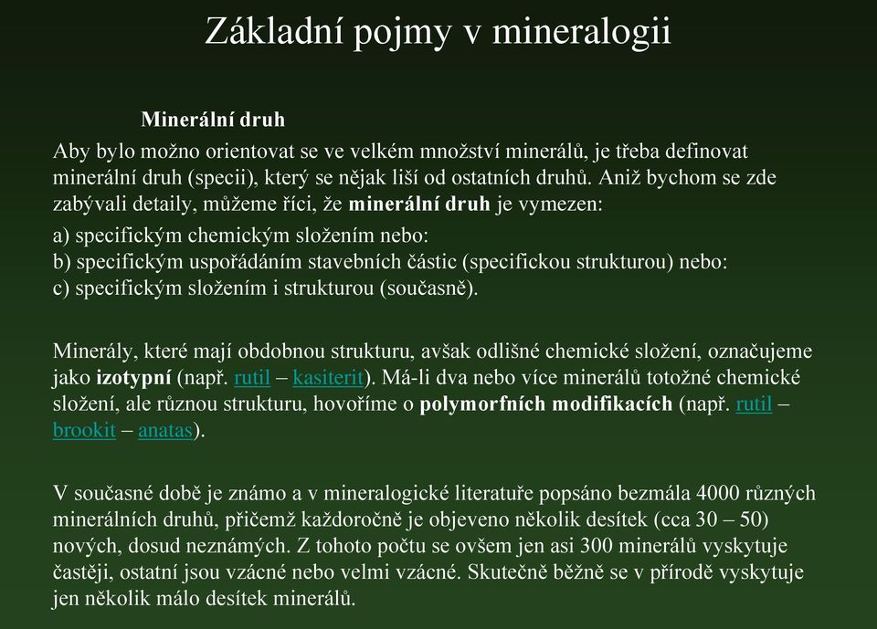 specifickým složením i strukturou (současně). Minerály, které mají obdobnou strukturu, avšak odlišné chemické složení, označujeme jako izotypní (např. rutil kasiterit).