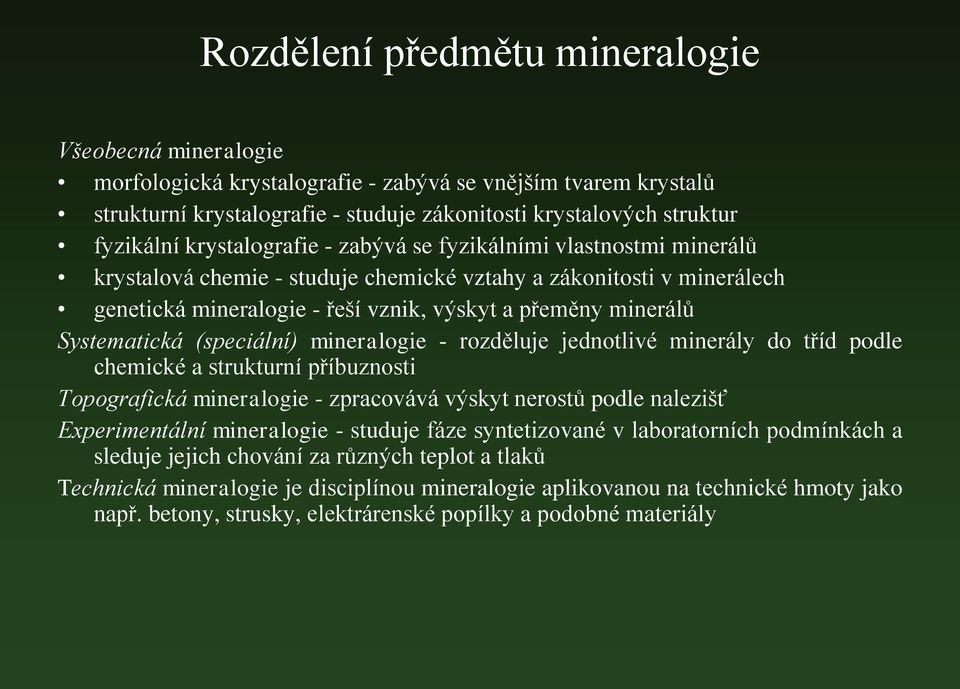 Systematická (speciální) mineralogie - rozděluje jednotlivé minerály do tříd podle chemické a strukturní příbuznosti Topografická mineralogie - zpracovává výskyt nerostů podle nalezišť Experimentální