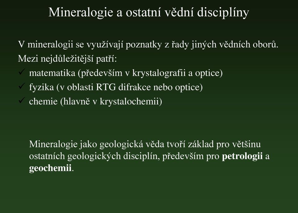 Mezi nejdůležitější patří: matematika (především v krystalografii a optice) fyzika (v oblasti