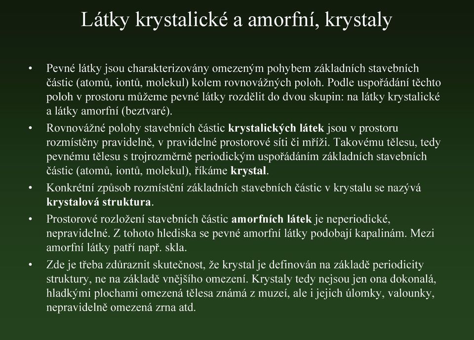 Rovnovážné polohy stavebních částic krystalických látek jsou v prostoru rozmístěny pravidelně, v pravidelné prostorové síti či mříži.
