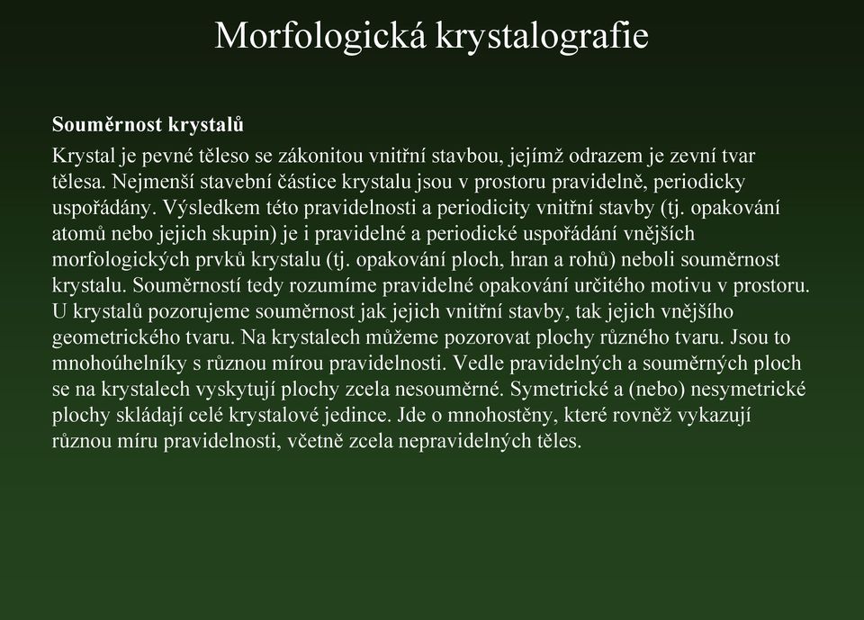 opakování atomů nebo jejich skupin) je i pravidelné a periodické uspořádání vnějších morfologických prvků krystalu (tj. opakování ploch, hran a rohů) neboli souměrnost krystalu.