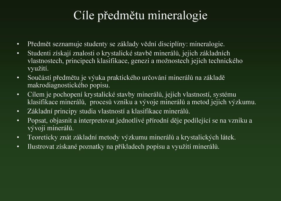 Součástí předmětu je výuka praktického určování minerálů na základě makrodiagnostického popisu.