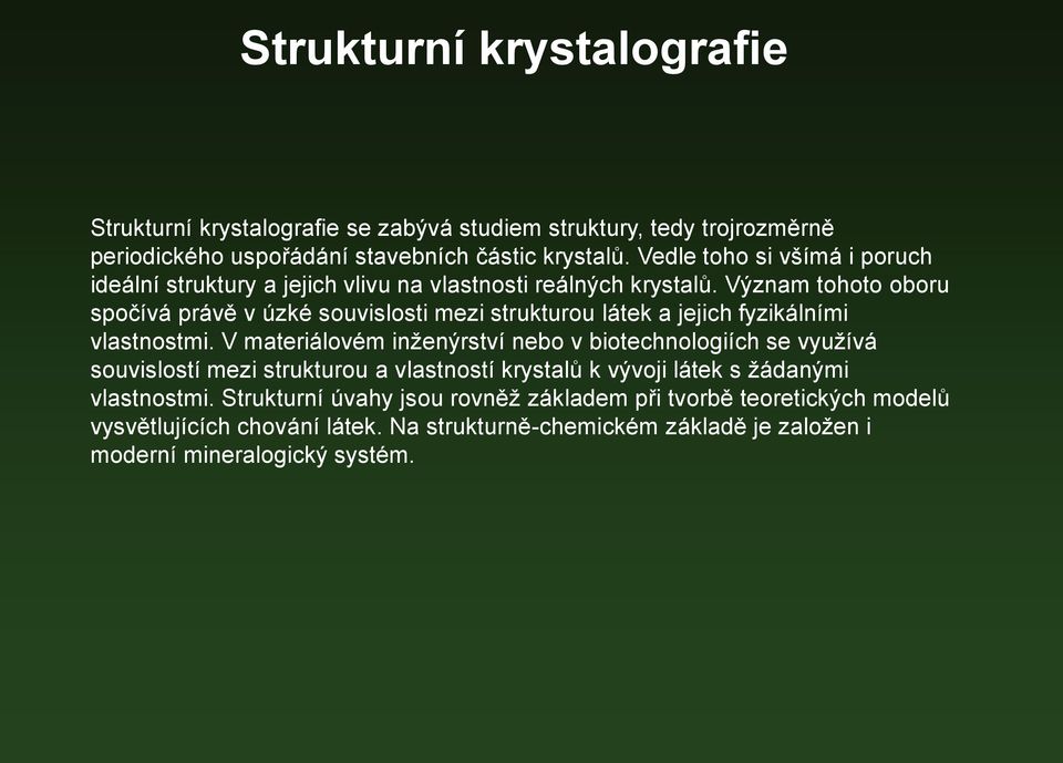 Význam tohoto oboru spočívá právě v úzké souvislosti mezi strukturou látek a jejich fyzikálními vlastnostmi.