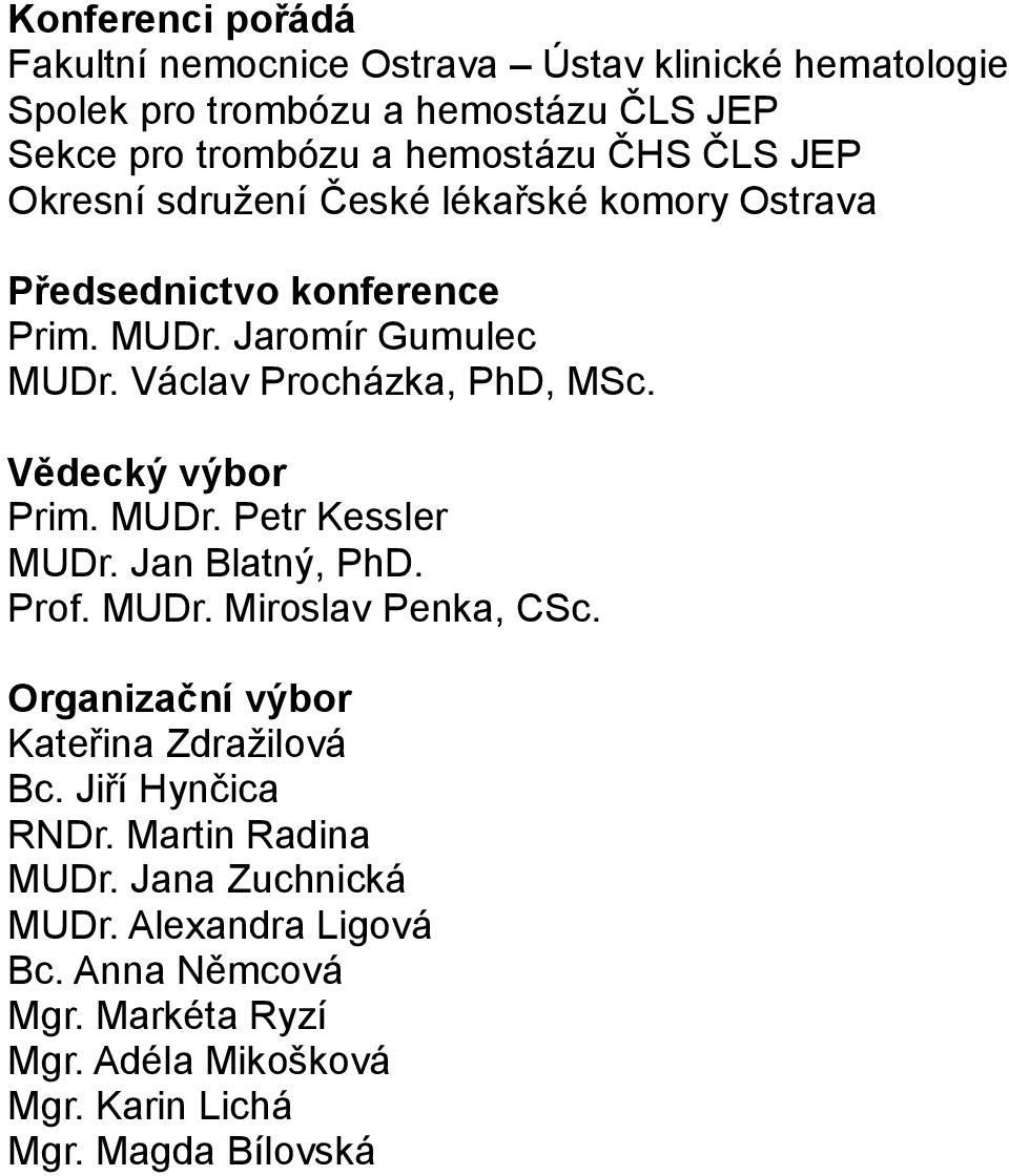 Vědecký výbor Prim. MUDr. Petr Kessler MUDr. Jan Blatný, PhD. Prof. MUDr. Miroslav Penka, CSc. Organizační výbor Kateřina Zdražilová Bc.