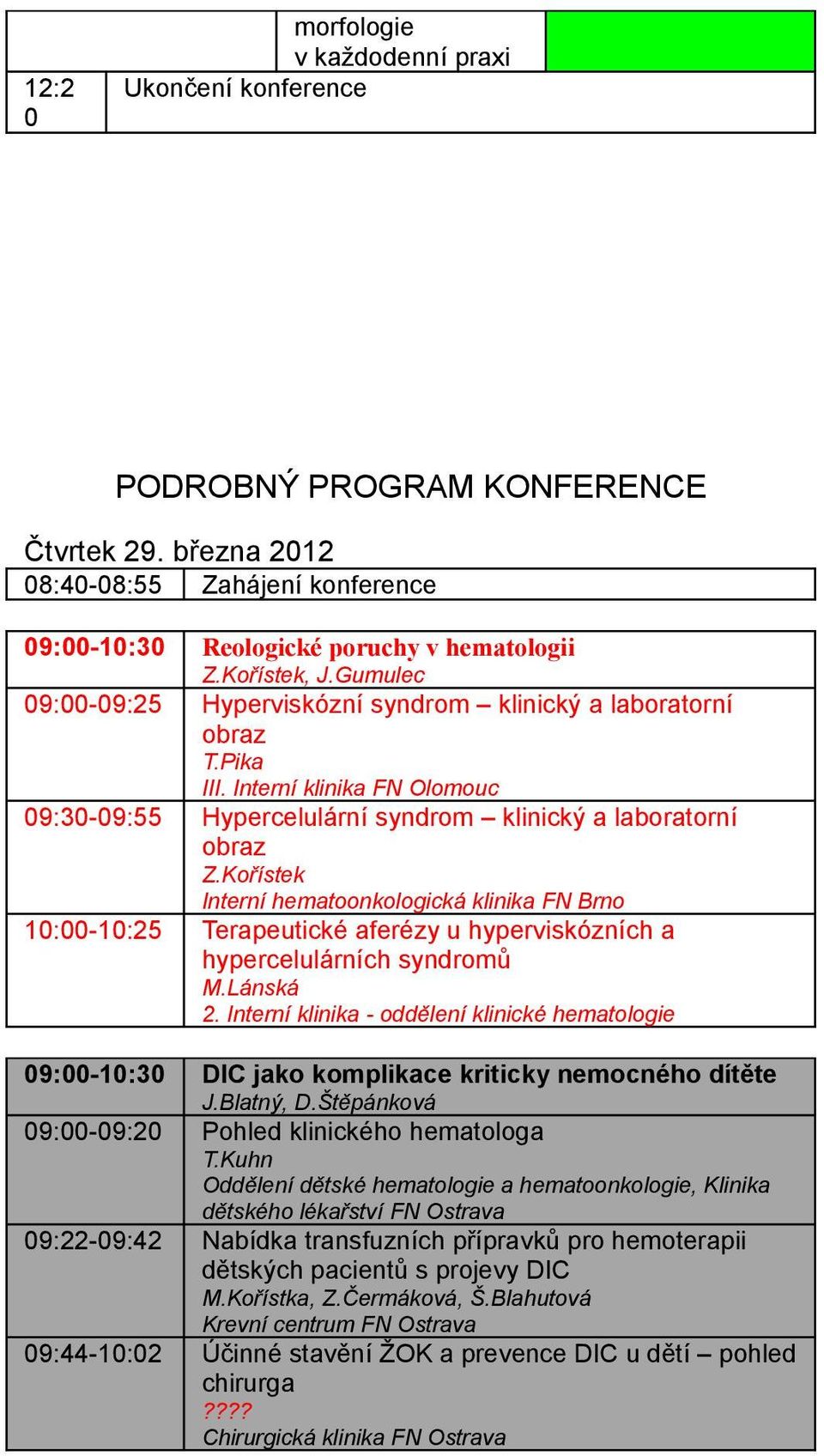 Kořístek Interní hematoonkologická klinika FN Brno 1:-1:25 Terapeutické aferézy u hyperviskózních a hypercelulárních syndromů M.Lánská 2.