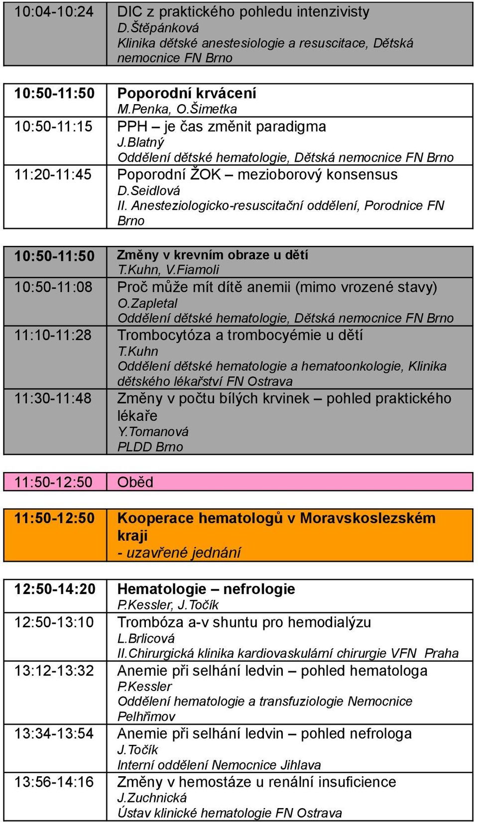 Anesteziologicko-resuscitační oddělení, Porodnice FN Brno 1:5-11:5 Změny v krevním obraze u dětí T.Kuhn, V.Fiamoli 1:5-11:8 Proč může mít dítě anemii (mimo vrozené stavy) O.