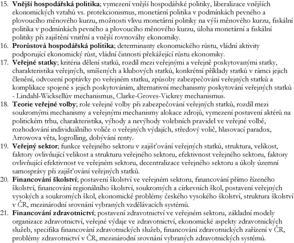 měnového kurzu, úloha monetární a fiskální politiky při zajištění vnitřní a vnější rovnováhy ekonomiky. 16.