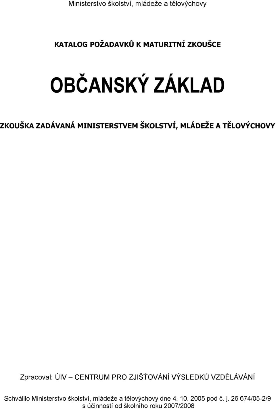 Zpracoval: ÚIV CENTRUM PRO ZJIŠŤOVÁNÍ VÝSLEDKŮ VZDĚLÁVÁNÍ Schválilo Ministerstvo