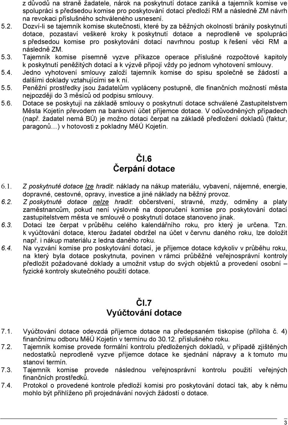 Dozví-li se tajemník komise skutečnosti, které by za běžných okolností bránily poskytnutí dotace, pozastaví veškeré kroky k poskytnutí dotace a neprodleně ve spolupráci s předsedou komise pro