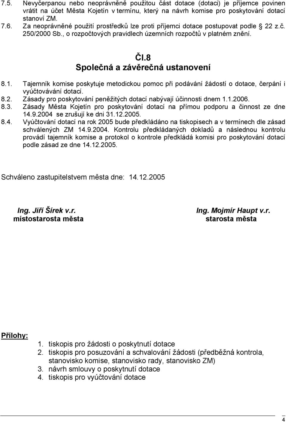 1. Tajemník komise poskytuje metodickou pomoc při podávání žádostí o dotace, čerpání i vyúčtovávání dotací. 8.2. Zásady pro poskytování peněžitých dotací nabývají účinnosti dnem 1.1.2006. 8.3.