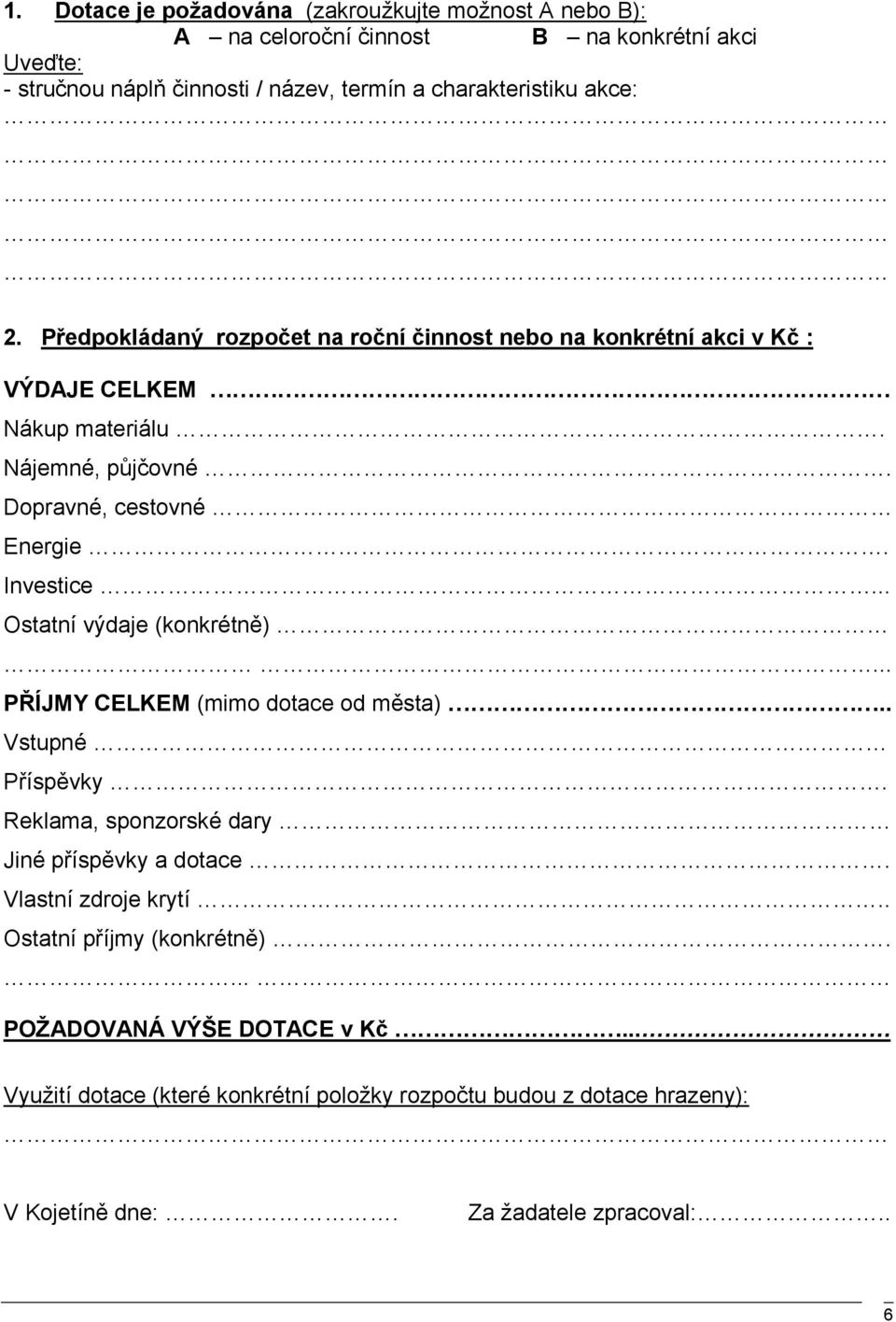 .. Ostatní výdaje (konkrétně)... PŘÍJMY CELKEM (mimo dotace od města).. Vstupné Příspěvky. Reklama, sponzorské dary Jiné příspěvky a dotace. Vlastní zdroje krytí.