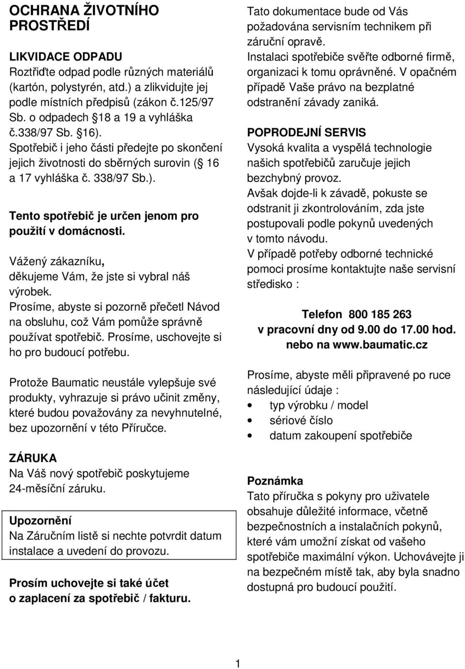 Vážený zákazníku, děkujeme Vám, že jste si vybral náš výrobek. Prosíme, abyste si pozorně přečetl Návod na obsluhu, což Vám pomůže správně používat spotřebič.