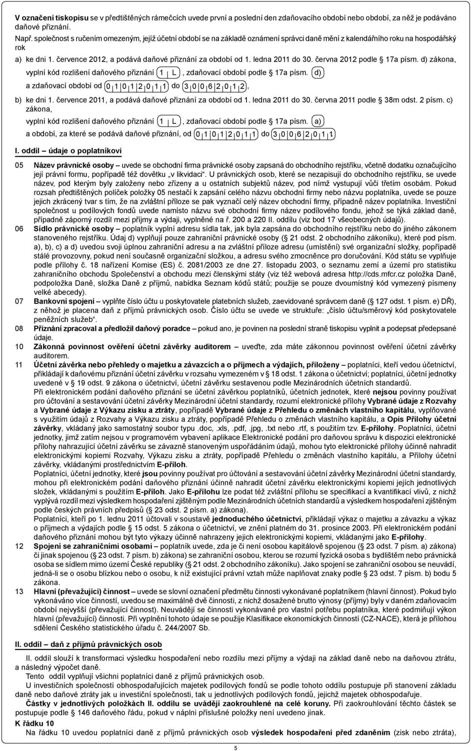 ledna 2011 do 30. června 2012 podle 17a písm. d) zákona, vyplní kód rozlišení daňového přiznání 1 L, zdaňovací období podle 17a písm.