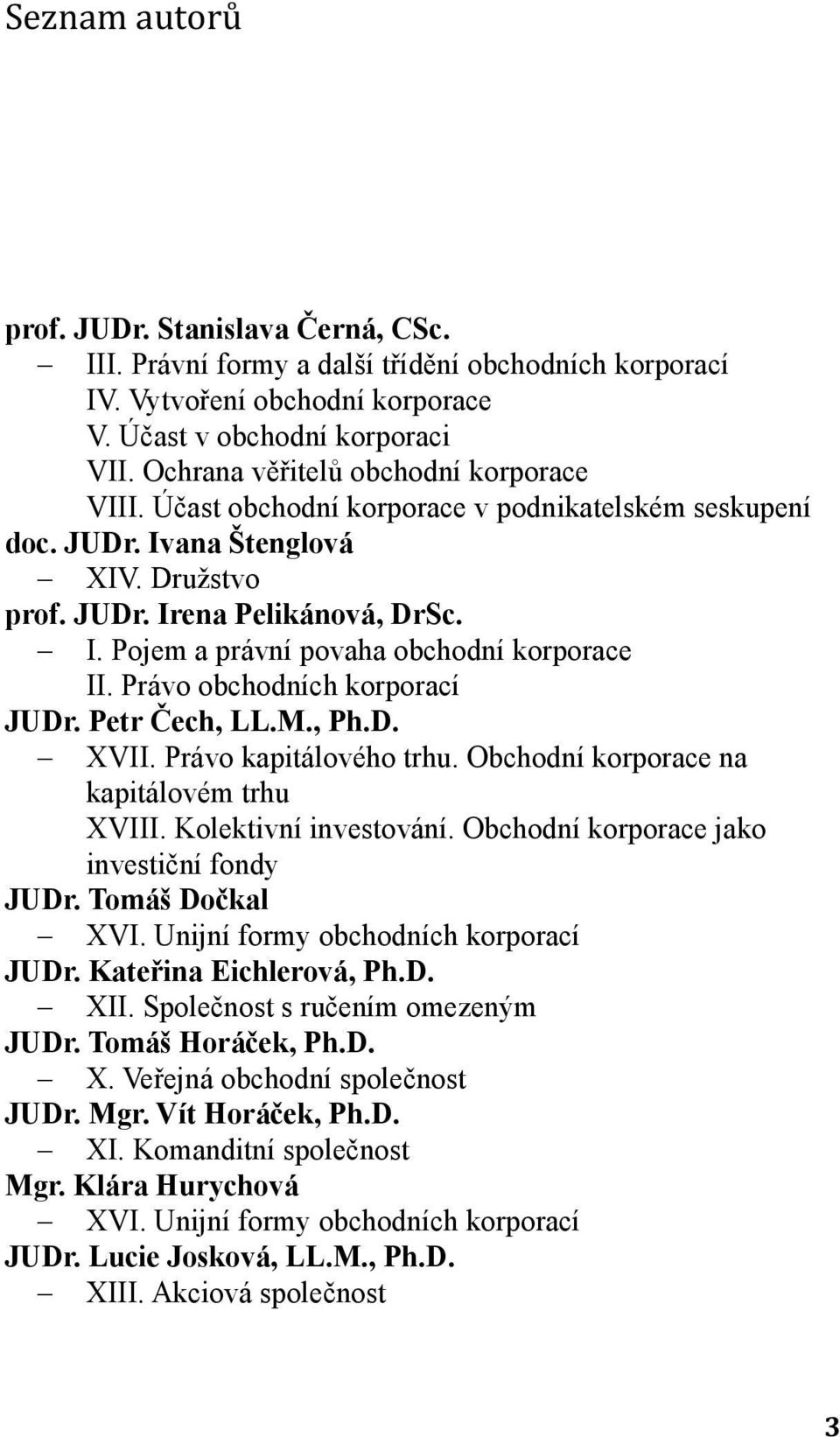 Právo obchodních korporací JUDr. Petr Čech, LL.M., Ph.D. XVII. Právo kapitálového trhu. Obchodní korporace na kapitálovém trhu XVIII. Kolektivní investování.