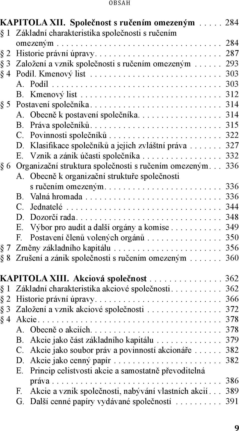 ... 314 B. Práva společníků.... 315 C. Povinnosti společníků... 322 D. Klasifikace společníků a jejich zvláštní práva... 327 E. Vznik a zánik účasti společníka.